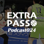 ExtraPassPodcast024 尺野将太コーチ講習・山本柊輔音声・レバンガいい感じ？