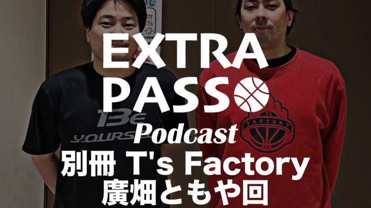 ExtraPassPodcast別冊 T’s Factory廣畑ともや回 スキルコーチングからバスケを語る