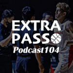 ExtraPassPodcast104 バスケ男子日本代表12人決定・移籍情報